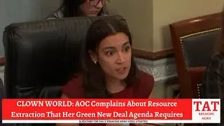 CLOWN WORLD: AOC Complains About Resource Extraction That Her Green New Deal Agenda Requires