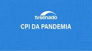 CPI da Pandemia ouve o diretor-presidente da Anvisa &ndash; 11/5/2021