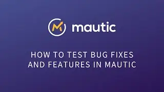 How to test bugs and features in Mautic