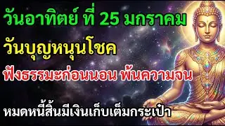 🙏 วันอาทิตย์ ที่ 25 มกราคม วันบุญหนุนโชค ฟังธรรมะก่อนนอน พ้นความจน ชีวิตดีมีสุขมากยิ่ง