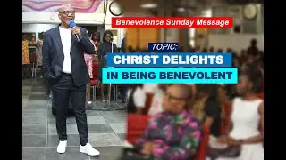 BENEVOLENCE SUNDAY  -  TOPIC: CHRIST DELIGHTS IN BEING BENEVOLENT