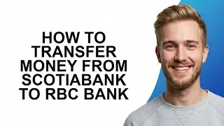 How to Transfer Money from Scotiabank to RBC Bank
