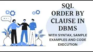 SQL ORDER BY CLAUSE IN DBMS WITH SYNTAX, SAMPLE EXAMPLES AND CODE EXECUTION.