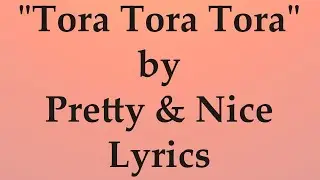 Tora Tora Tora by Pretty & Nice Lyrics