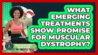 What Emerging Treatments Show Promise For Muscular Dystrophy?