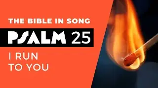 Psalm 25 &ndash; I Run To You || Bible in Song || Project of Love