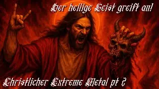 Der heilige Geist greift an - Christlicher Extreme Metal Teil 2