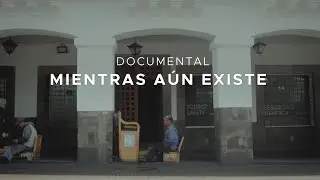 DOCUMENTAL - Mientras aún existe