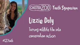 Chester Zoo Youth Symposium: Lizzie Daly - Turning wildlife film into conservation action