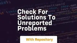 Check for solutions to unreported problems