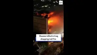 Dozens killed in Iraq shopping mall fire