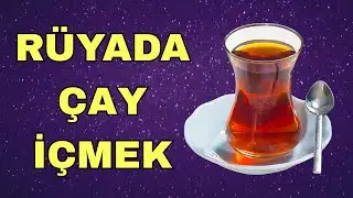 R&uuml;yada &Ccedil;ay İ&ccedil;mek Ne Anlama Gelir? Şaşırtıcı Anlamı!