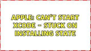Apple: Can't start Xcode - stuck on installing state (11 Solutions!!)