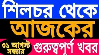 Silchar Bangla News। Silchar Karimganj Hailakandi Today 31 Aug Bangla News