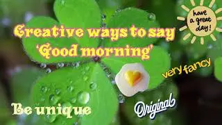 Creative ways to say Good Morning
