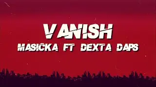 Masicka Ft Dexta Daps - Vanish (Lyrics)