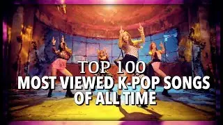 [TOP 100] MOST VIEWED K-POP SONGS OF ALL TIME &bull; APRIL 2019