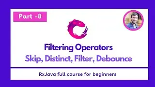 Part -8 - Filtering Operators - Skip, Distinct, Filter, Debounce  - RxJava Full Course for beginners