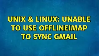 Unix & Linux: Unable to use OfflineIMAP to sync Gmail (3 Solutions!!)