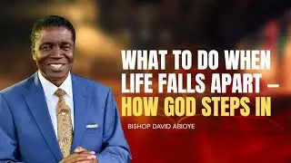 WHAT TO DO WHEN LIFE FALLS APART &mdash; HOW GOD STEPS IN || BISHOP DAVID ABIOYE