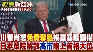 川普肖想免費奪島挨轟暴龍霸權 日本眾院解散高市賭上首相大位【#聚焦新亞洲】2026 0123 1900  @中天亞洲台CtiAsia​