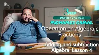 Prep3 Algebra unit 2 lesson 4 (Operation on Algebraic Fractional Function)