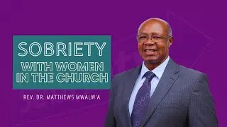 Sobriety With Women in the Church Part 1 | 18th May 2025 ~ Rev. Dr. Matthews Mwalwa