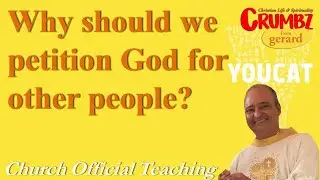 Why should we petition God for other people?- Church Official Teaching ~ Youcat