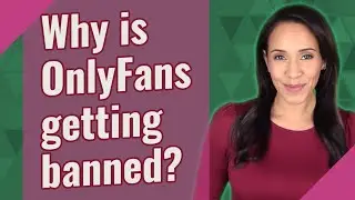 Why is OnlyFans getting banned?
