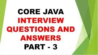 CORE JAVA INTERVIEW QUESTIONS AND ANSWERS | PART 3