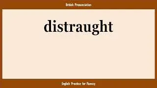 distraught, How to Say or Pronounce DISTRAUGHT in American, British, Australian English