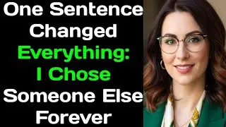 One Sentence Changed Everything: I Chose Someone Else Forever