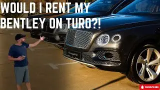 Would I RENT my Bentley Out On TURO?!
