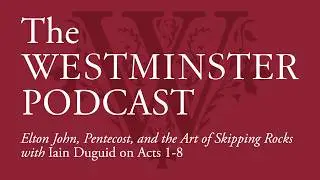 Elton John, Pentecost, and the Art of Skipping Rocks w/ Iain Duguid on Acts 1-8