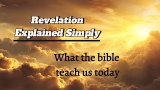 Revelation Explained Simply, What the bible teach us today