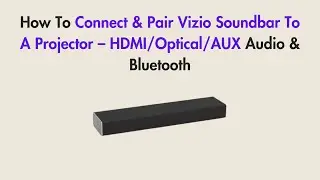 How To Connect & Pair Vizio Soundbar To A Projector &ndash; HDMI/Optical/AUX Audio & Bluetooth