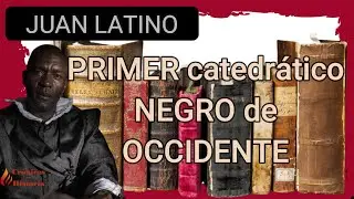JUAN LATINO de ESCLAVO a CATEDRATICO . Biografia
