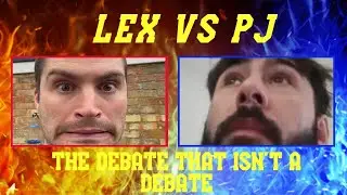 LEX VS PJ (The Debate That Isn't a Debate)