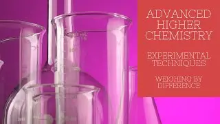 Advanced Higher Chemistry - Experimental Techniques - Weighing by Difference
