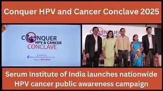 The &ldquo;Conquer HPV and Cancer Conclave 2025&rdquo; Serum Institute of India HPV cancer awareness campaign
