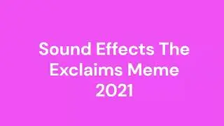 Sound Effects The Exclaims Meme 2021