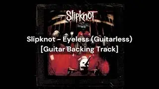 Slipknot - Eyeless (Guitarless) [Guitar Backing Track]