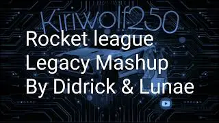 rocket league legacy mashup by: didrick & lunae