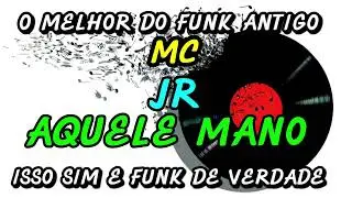FUNK ANTIGO : MC JR - AQUELE MANO