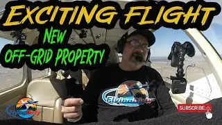 An Exciting Flight To My New Awesome Off-Grid Property