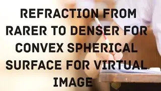 Refraction From Rarer to Denser For Convex Spherical Surface for Virtual Image 