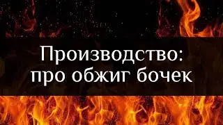 Бондарная Лавка: как делается обжиг бочек? | How are oak barrels toasting? | Бондарная Лавка