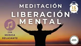Meditacion para Liberar la Mente. Gesti&oacute;n de Pensamientos Invasivos. Meditacion con M&uacute;sica 15 min