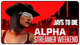 Goodbye ALPHA 21 Weekend | My First 7 Days to Die Streamer Weekend