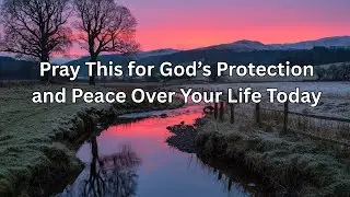 Pray This for God&rsquo;s Protection and Peace Over Your Life Today